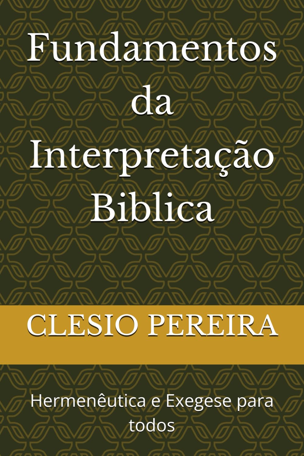 Fundamentos da Interpretação Biblica: Hermenêutica e Exegese para todos