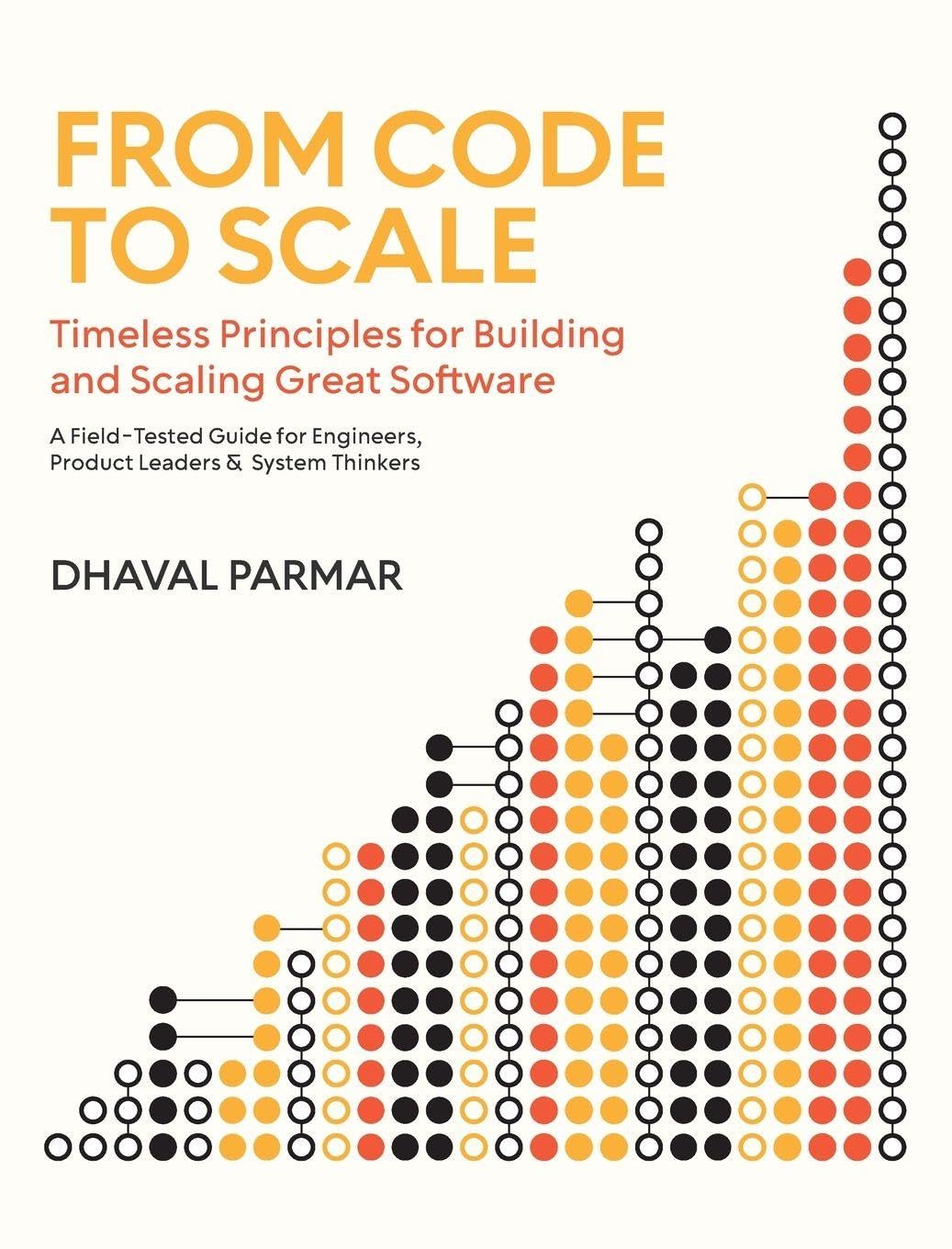 From Code to Scale: A Field-Tested Guide for Engineers, Product Leaders, and System Thinkers (Timeless Principles)