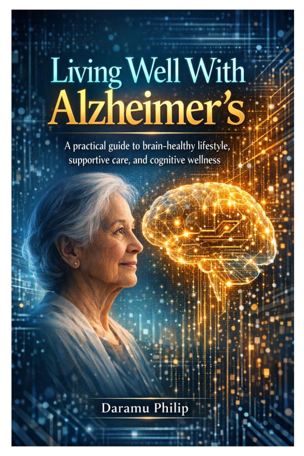 Living Well With Alzheimer’s: A practical guide to brain-healthy lifestyle, supportive care, and cognitive wellness