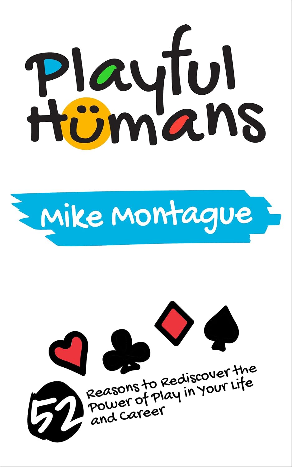Playful Humans: 52 Reasons to Rediscover the Power of Play in Your Life and Career
