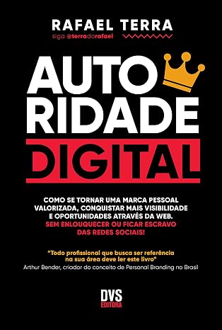AUTORIDADE DIGITAL: Como se tornar uma marca pessoal valorizada, conquistar mais visibilidade e oportunidades através da web. Sem enlouquecer ou ficar