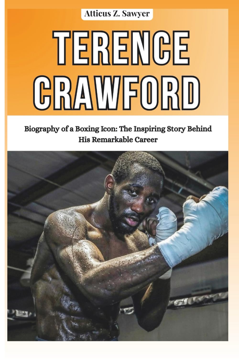 TERENCE CRAWFORD: Biography of a Boxing Icon: The Inspiring Story Behind His Remarkable Career (COMBAT KINGS: BIOGRAPHIES OF BOXING & MMA LEGENDS AND CHAMPIONS)