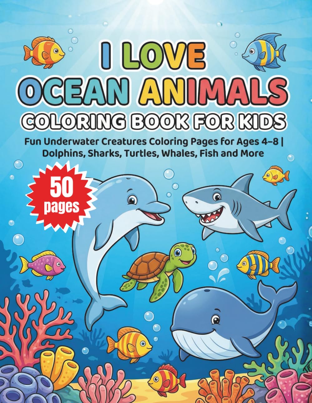 I Love Ocean Animals Coloring Book for Kids: Fun Underwater Creatures Coloring Pages for Children Ages 4–8 | Dolphins, Sharks, Turtles, Whales, Fish and More