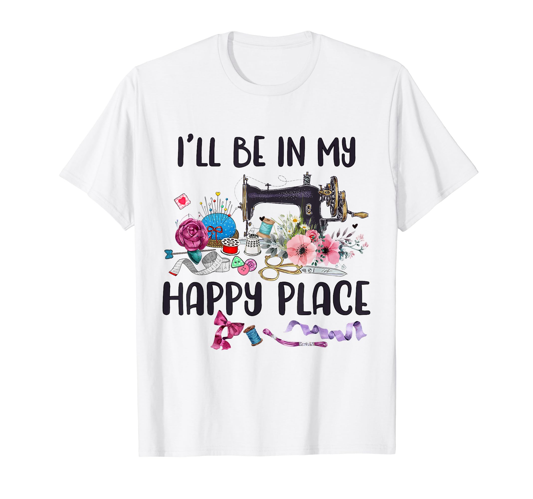 Quilting Quilter Sewer Sewing Gifts StoreI'll be in my happy place sewing machine flower quilting tee T-Shirt