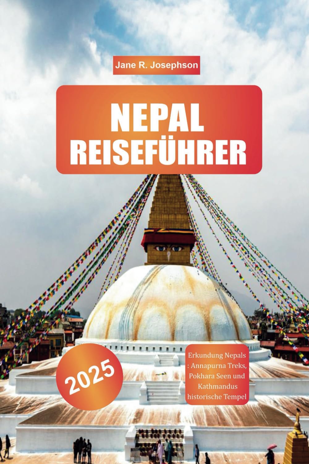 NEPAL REISEFÜHRER 2025: Erkundung Nepals: Annapurna Treks, Pokhara Seen und Kathmandus historische Tempel