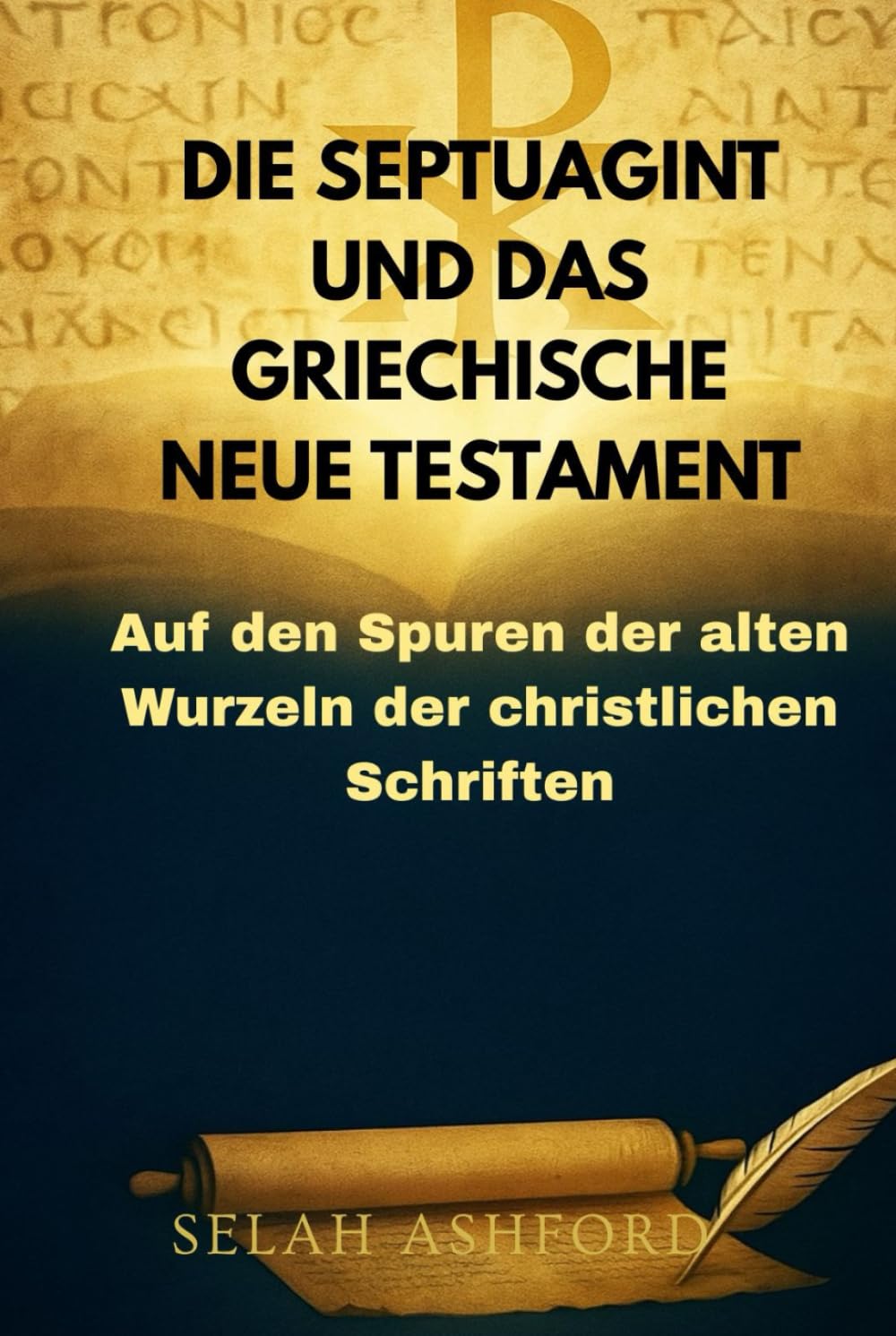 DIE SEPTUAGINT UND DAS GRIECHISCHE NEUE TESTAMENT: Auf den Spuren der alten Wurzeln der christlichen Schriften