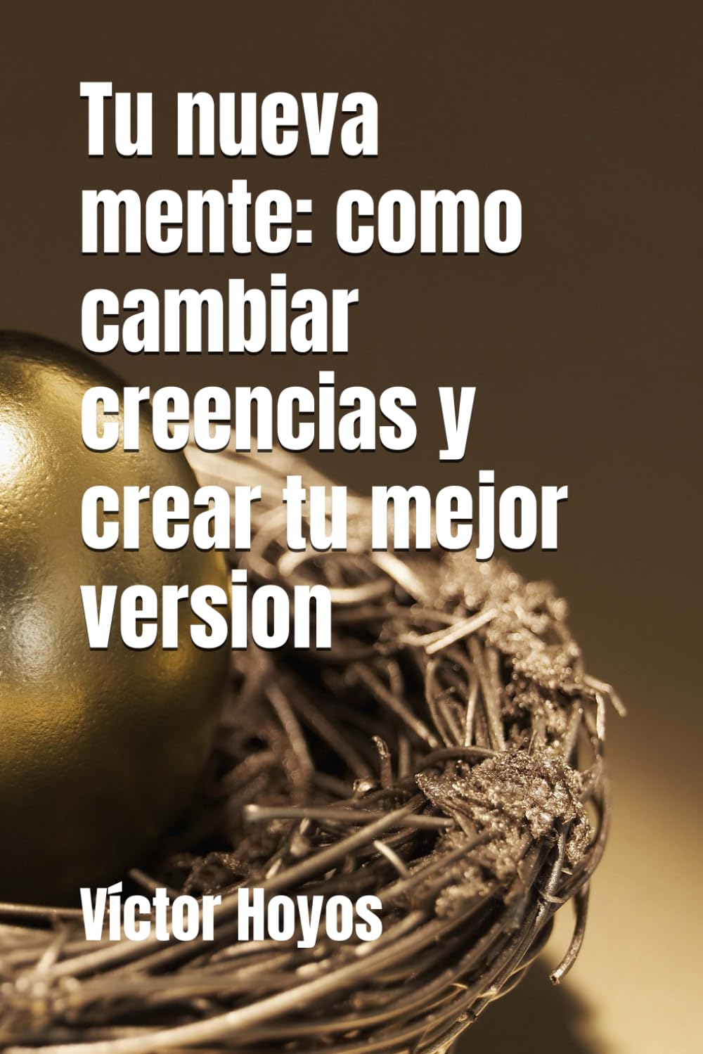 Tu nueva mente: como cambiar creencias y crear tu mejor version