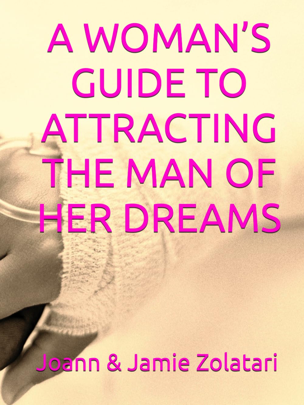 A WOMAN’S GUIDE TO ATTRACTING THE MAN OF HER DREAMS