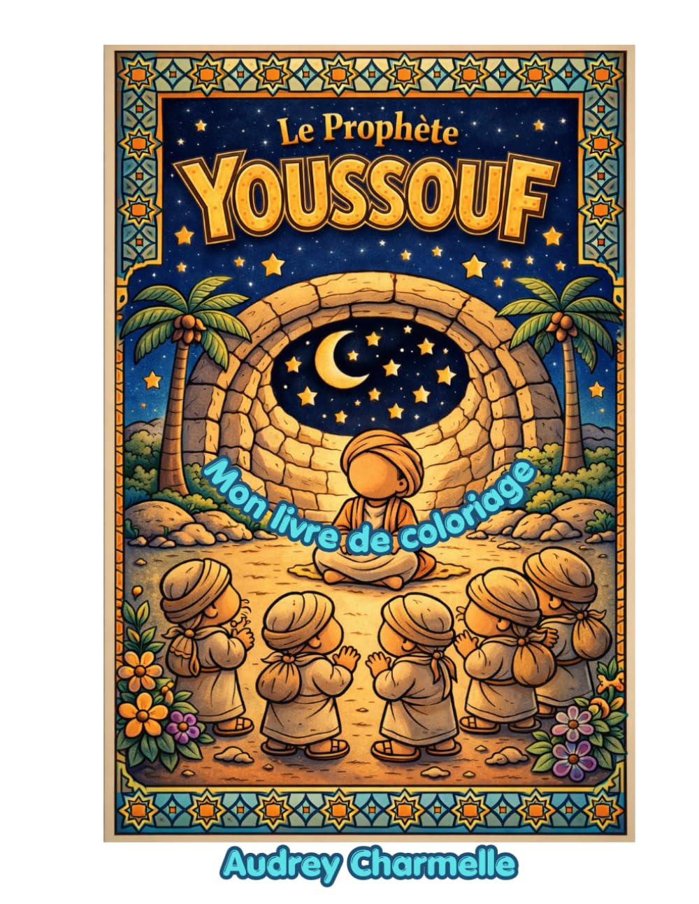 Le Prophète Youssouf — Livre de Coloriage pour Enfants: Histoire islamique illustrée pour les enfants de 4 à 8 ans | Prophètes de l'Islam en images (Les Petits Prophètes)