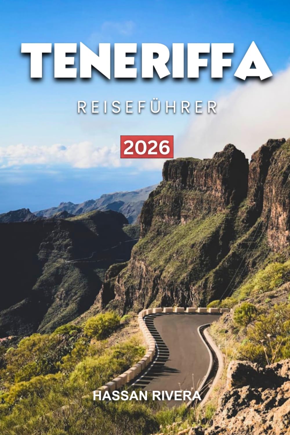 TENERIFFA REISEFÜHRER 2026: Die schönsten Strände, Abenteuer am Teide, Nachtleben, Geheimtipps und 7- bis 10-tägige Reiserouten für den perfekten Kanarischen Inselurlaub