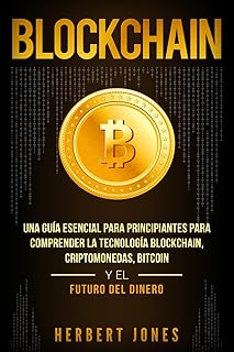 Blockchain: Una Guía Esencial Para Principiantes Para Comprender La Tecnología Blockchain, Criptomonedas, Bitcoin y el Futuro del Dinero