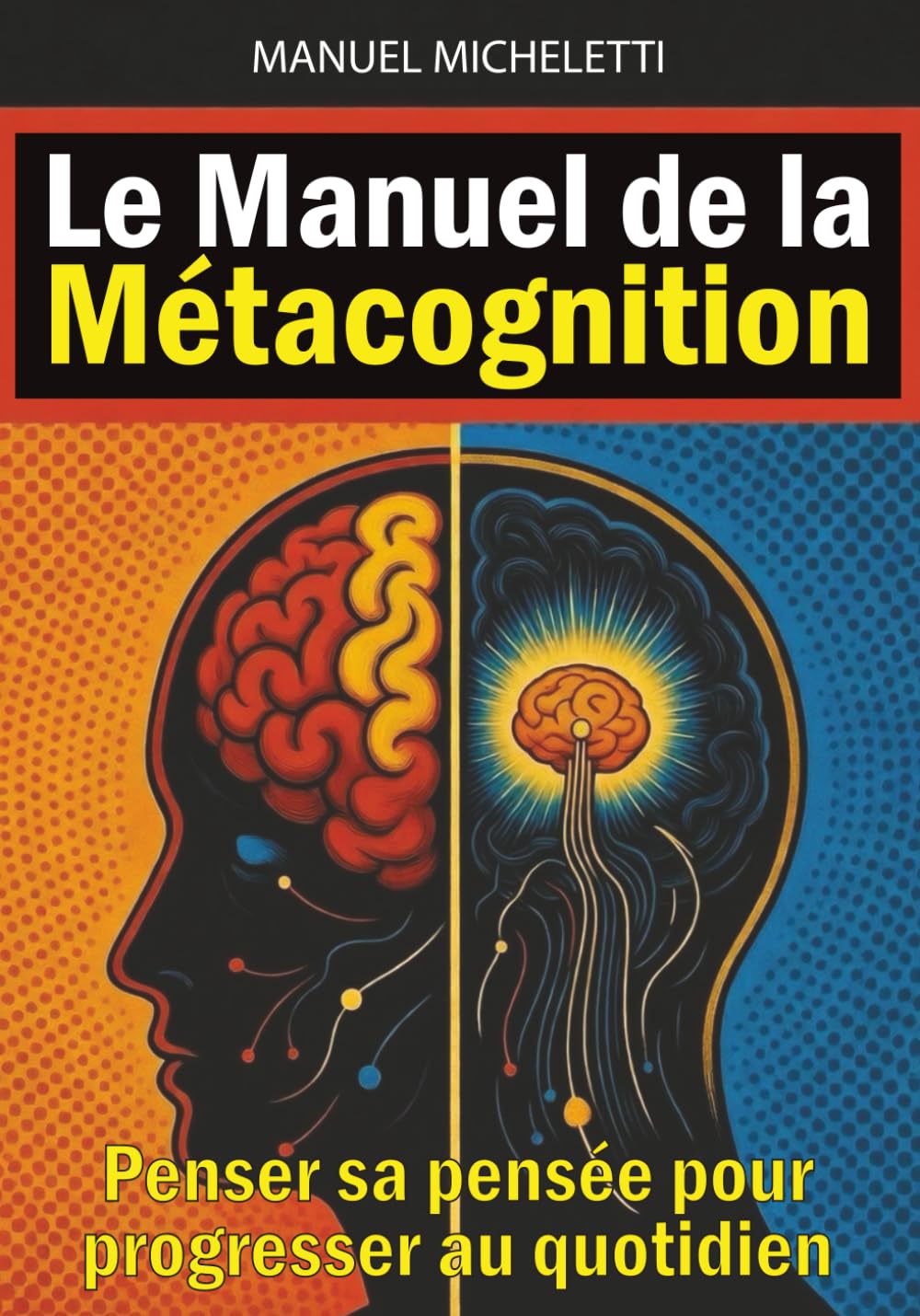 Le Manuel de la Métacognition: Penser sa pensée pour progresser au quotidien