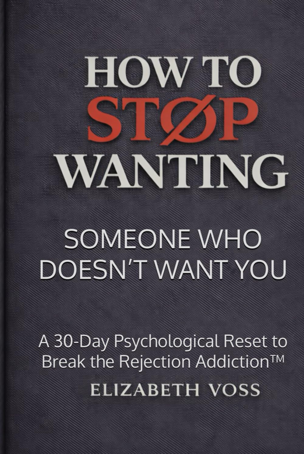 How to Stop Wanting Someone Who Doesn’t Want You: A 30-Day Psychological Reset to Break the Rejection Addiction™ (The How to Stop Series)