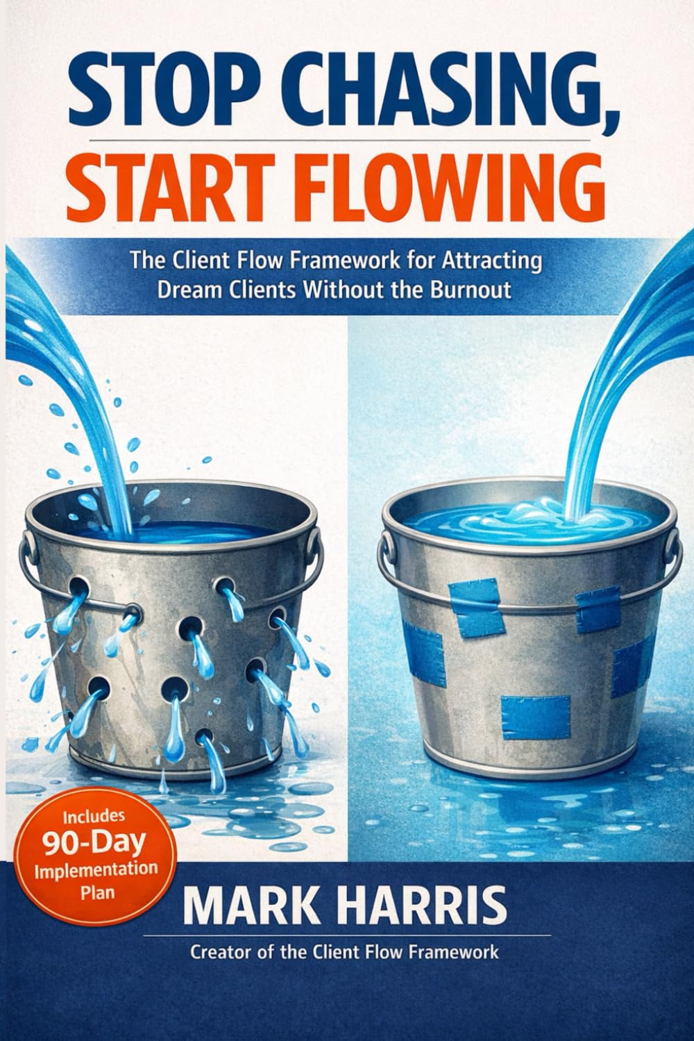Stop Chasing, Start Flowing: The Client Flow Framework for Attracting Dream Clients Without the Burnout | Lead Generation and Client Acquisition for ... Businesses and Professional Service Providers