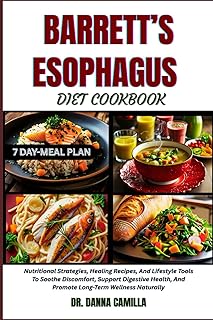BARRETT’S ESOPHAGUS DIET COOKBOOK: Nutritional Strategies, Healing Recipes, And Lifestyle Tools To Soothe Discomfort, Support Digestive Health, And Promote Long-Term Wellness Naturally