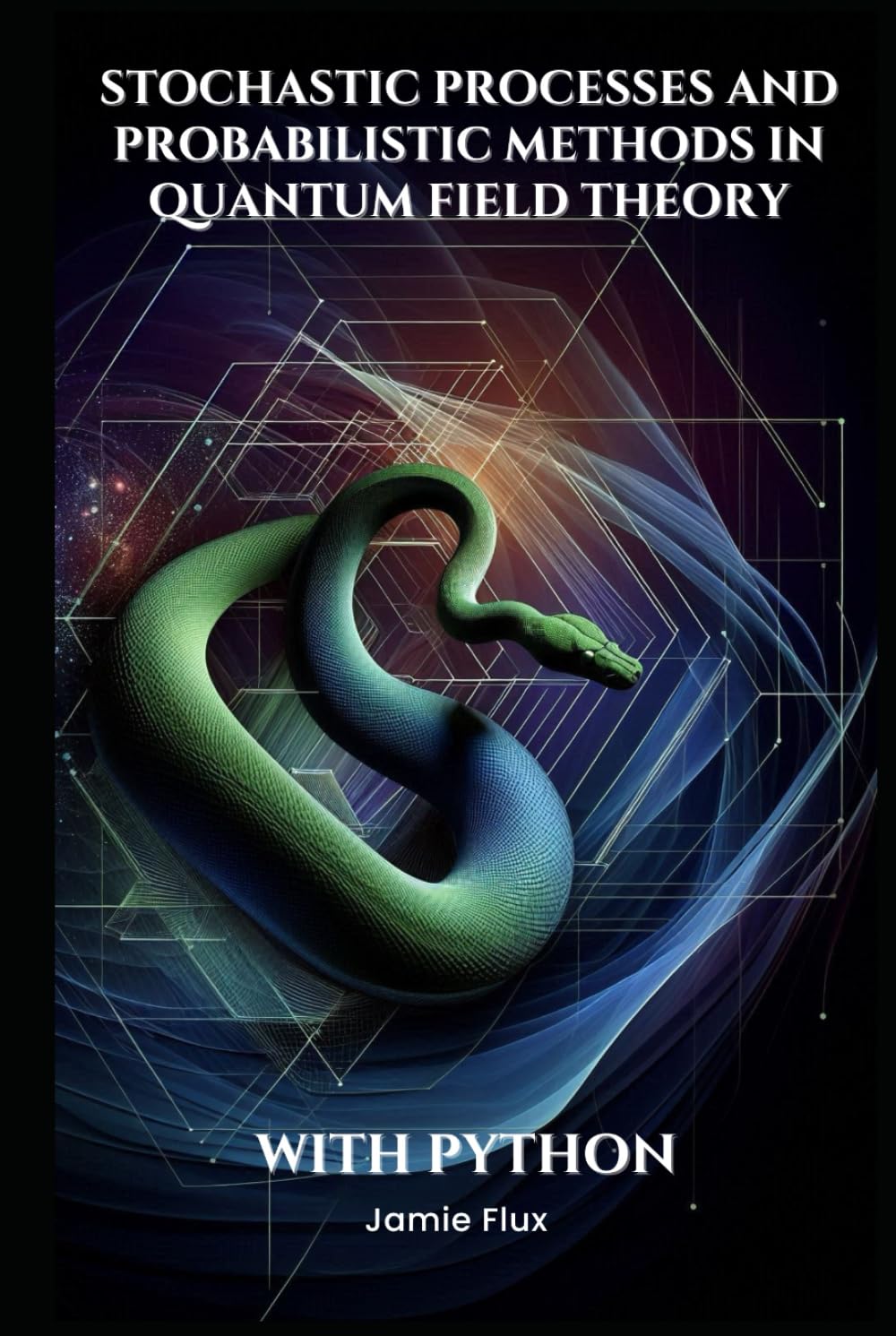 Stochastic Processes and Probabilistic Methods in Quantum Field Theory With Python (Mathematical Foundations of Quantum Field Theory)