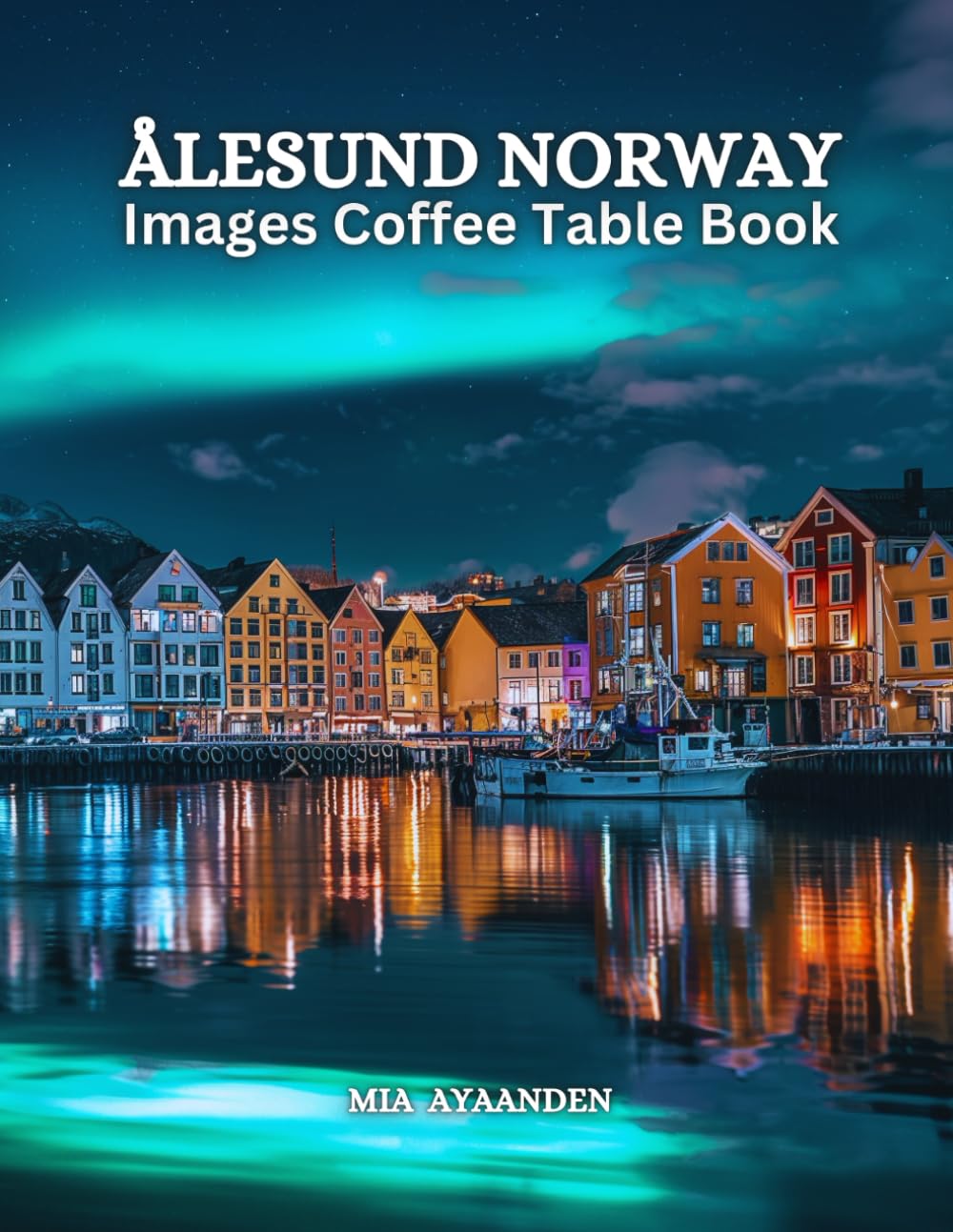 Ålesund Norway Images Coffee Table Book for All: Beautiful Pictures Tour Generated By AI for Relaxing & Meditation, for Travel & Nature Lovers, & for ... Boundaries of Traditional Artistic Creation.