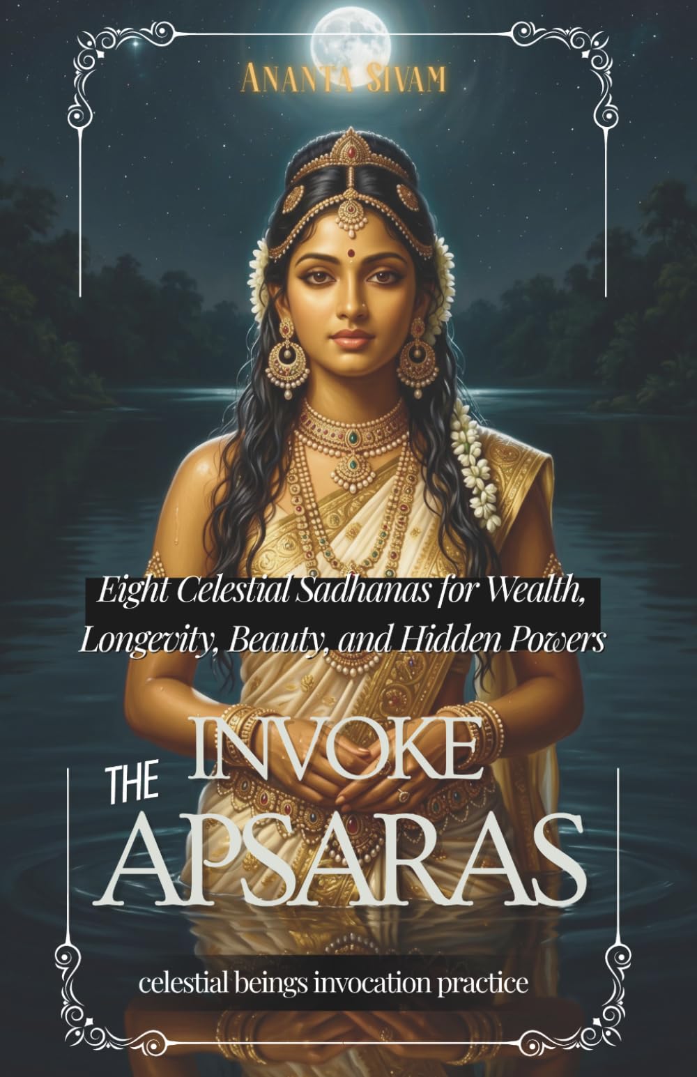 Invoke The Apsaras: Eight Celestial Sadhanas for Wealth, Longevity, Beauty, and Hidden Powers: 18 (The Tantric Sciences)