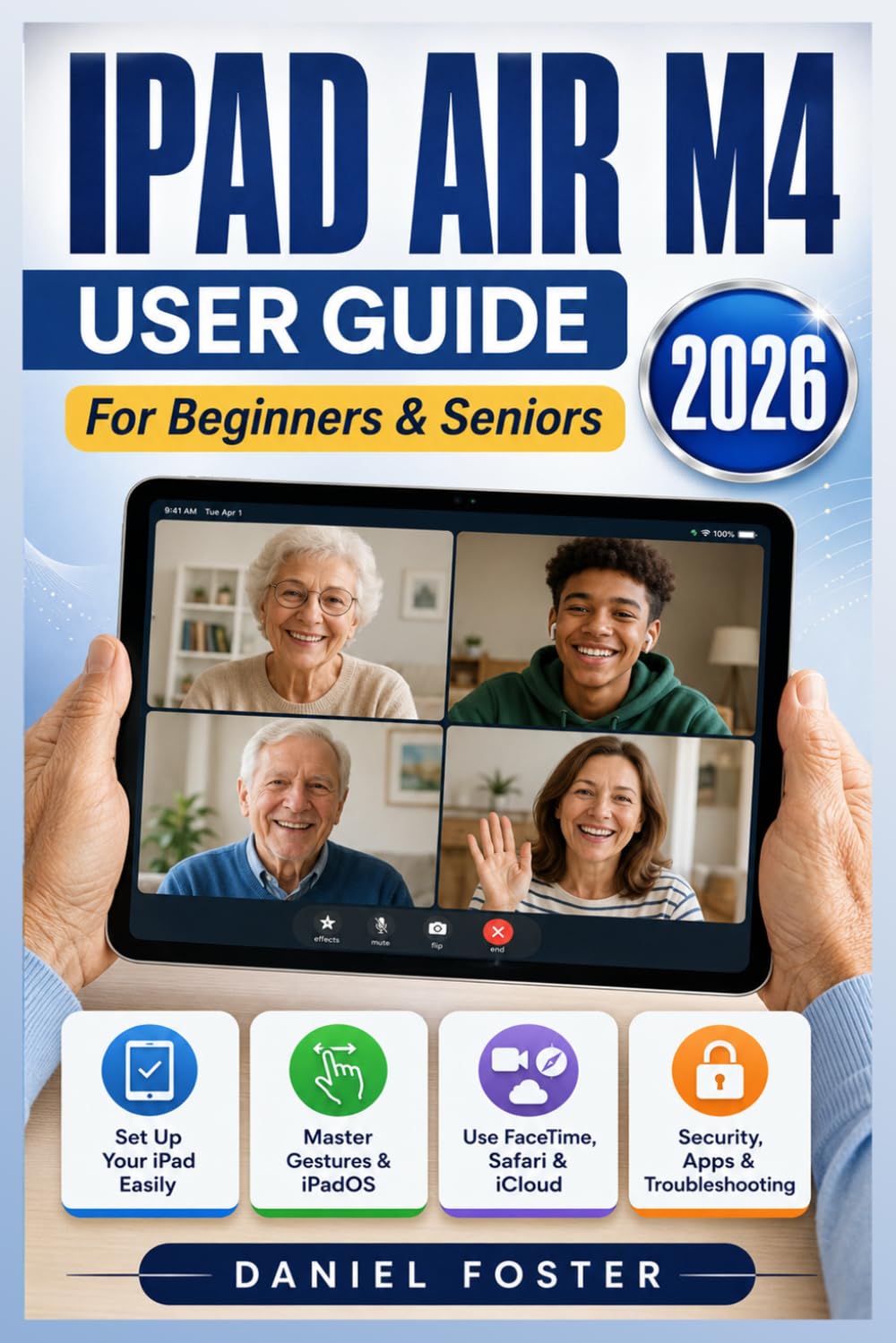 IPAD AIR M4 (2026) USER GUIDE: Beginners & Seniors Manual to Set Up Your 11" & 13" Apple Tablet, Master Gestures, iPadOS, Apple Pencil, Safari, iCloud, Apps, Security, & Troubleshooting Step-by-Step