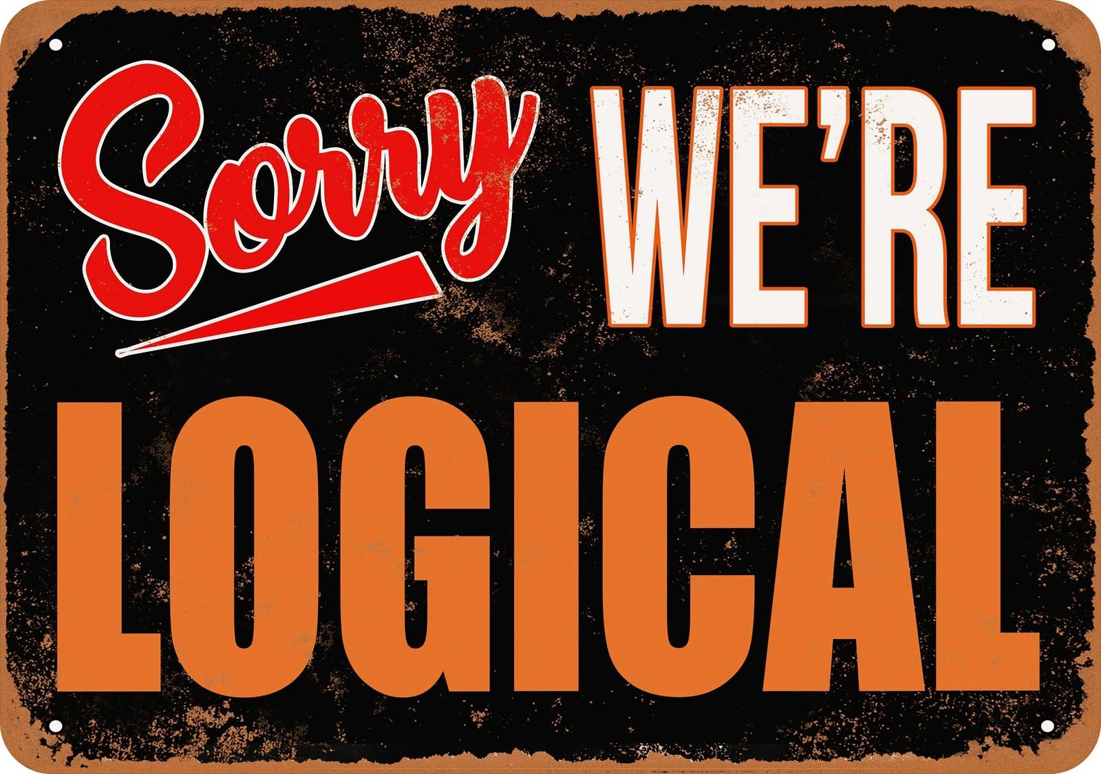 Metal Sign - SORRY, WE'RE LOGICAL - Vintage Look home decor