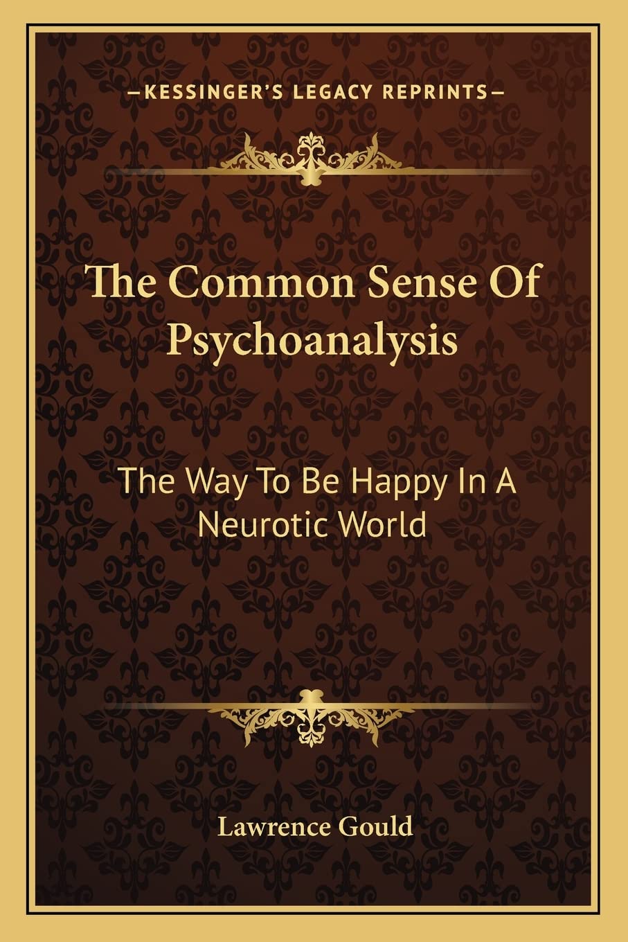 The Common Sense Of Psychoanalysis: The Way To Be Happy In A Neurotic World