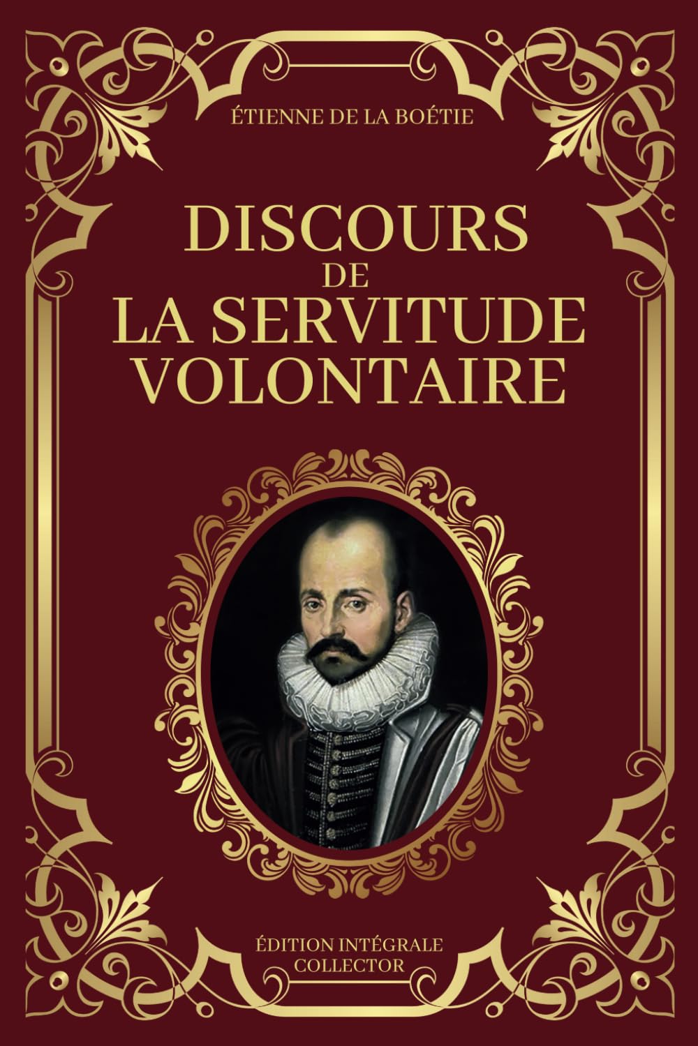 Discours de la Servitude Volontaire - Édition Intégrale Collector: Un appel à la réflexion sur l'autorité et la résistance