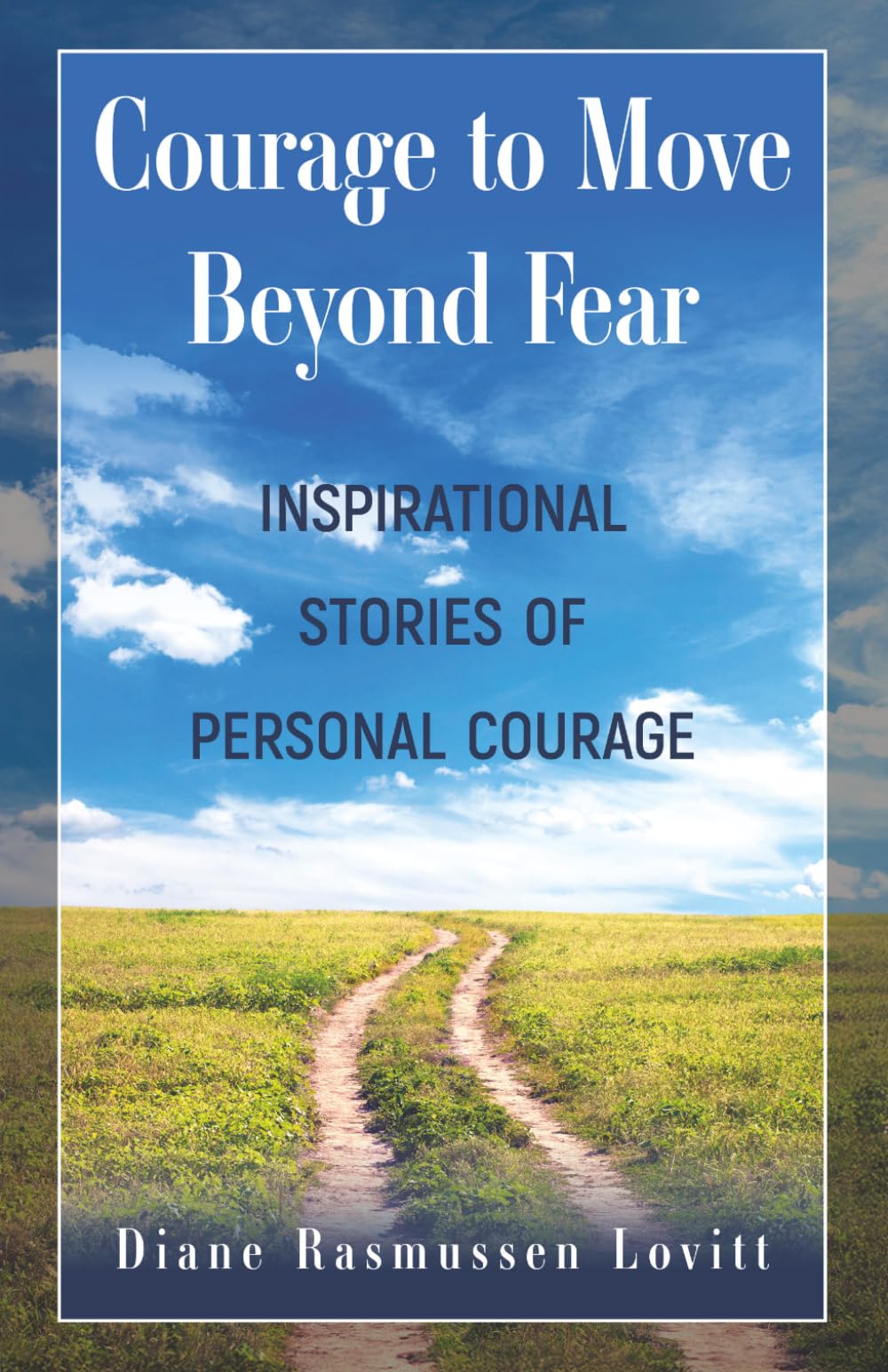 Courage to Move Beyond Fear: Inspirational Stories of Personal Courage