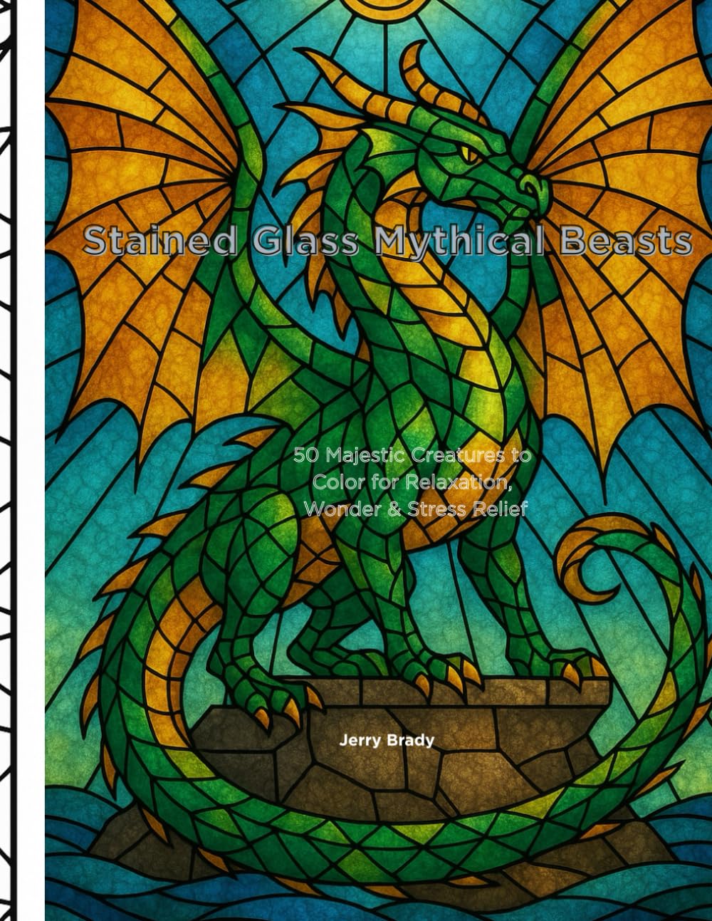 Stained Glass Mythical Beasts: 50 Majestic Creatures to Color for Relaxation, Wonder & Stress Relief