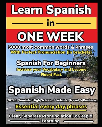 Learn Spanish in One Week. 5000 Most Common Words &amp; Phrases with Perfect Pronunciation (in brackets): Spanish for Beginners. Increase Your Vocabulary and Become Fluent Fast. Spanish Made Easy