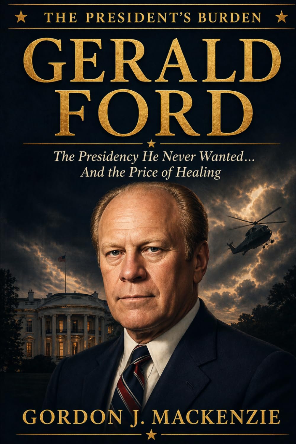 Gerald Ford: and the Price of Healing (The President's Burden)