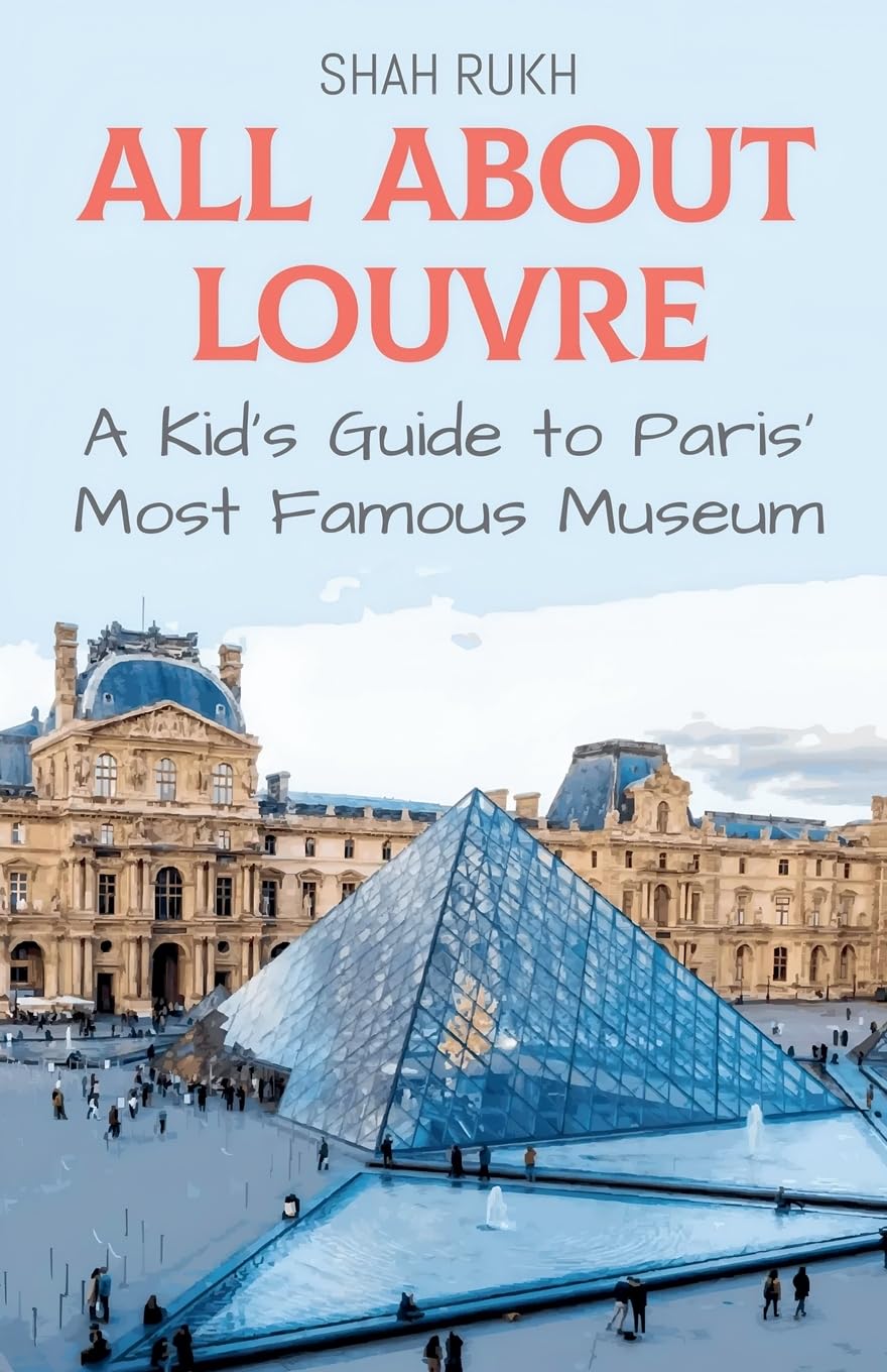 All About Louvre: A Kid's Guide to Paris' Most Famous Museum: 21 (Educational Books for Kids)