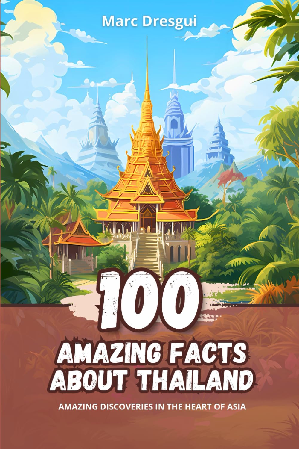 100 Amazing Facts about Thailand: Amazing Discoveries in the Heart of Asia