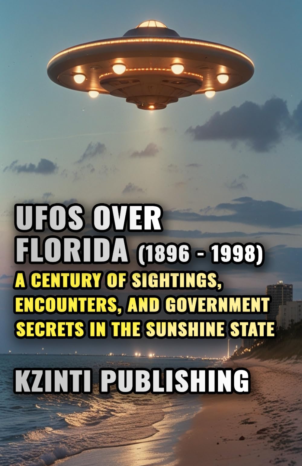 UFOs Over Florida (1896 - 1998): A Century of Sightings, Encounters, and Government Secrets in the Sunshine State (UFOs Of The World)