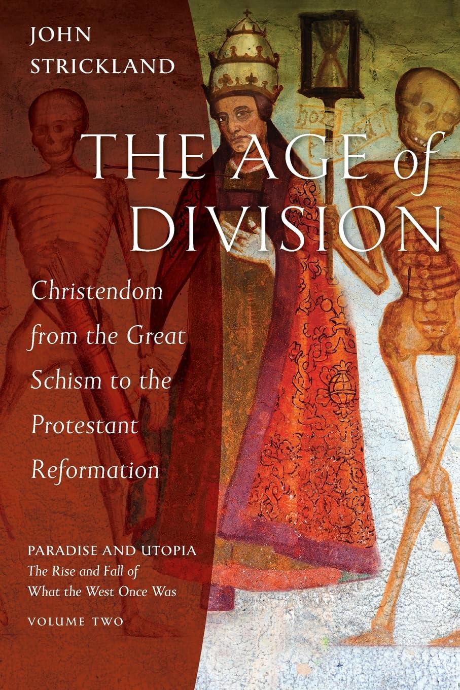 The Age of Division: Christendom from the Great Schism to the Protestant Reformation (Paradise and Utopia: The Rise and Fall of What the West Once Was)
