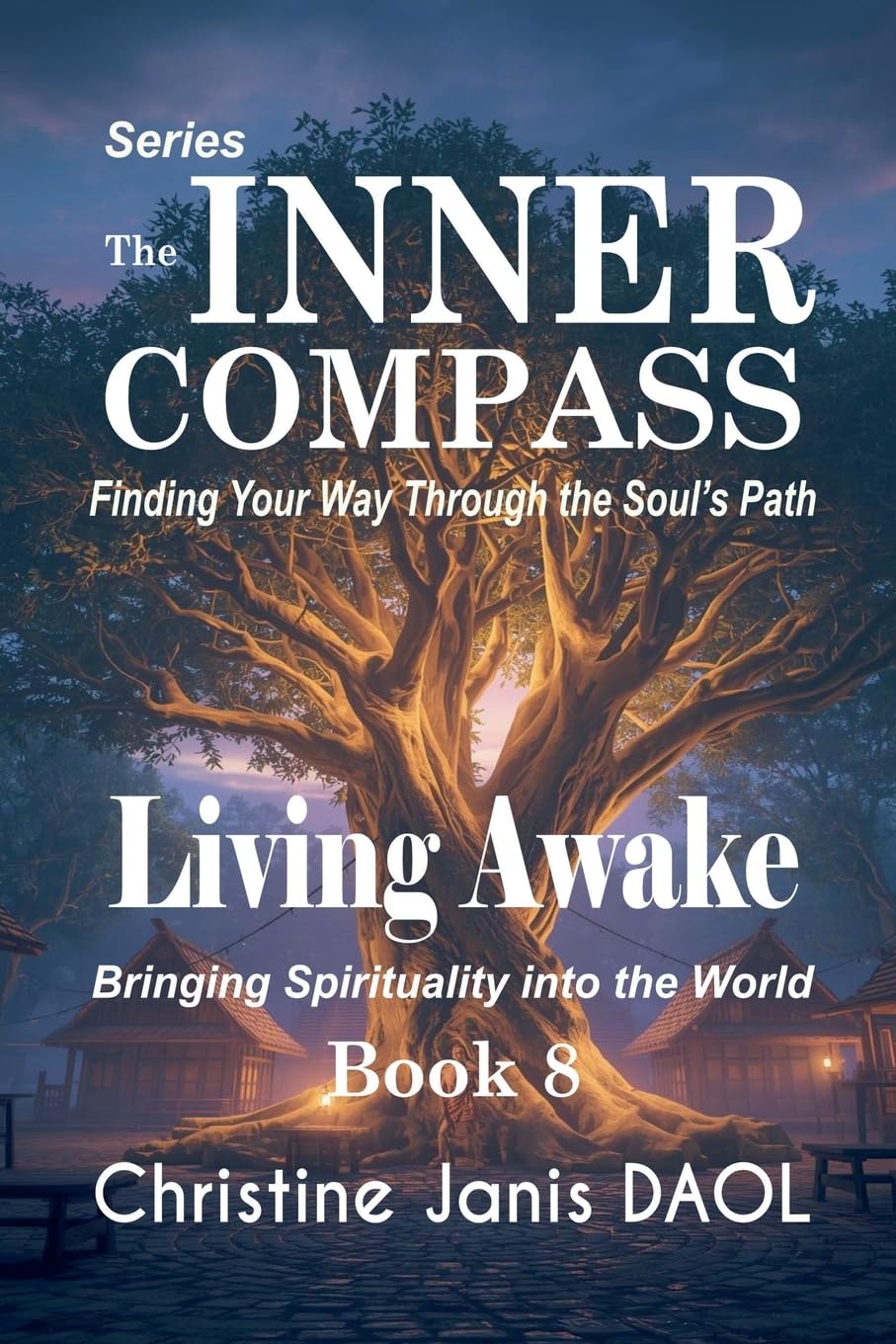 The Inner Compass: Finding Your Way Through the Soul's Path Book VIII: Living Awake: 8