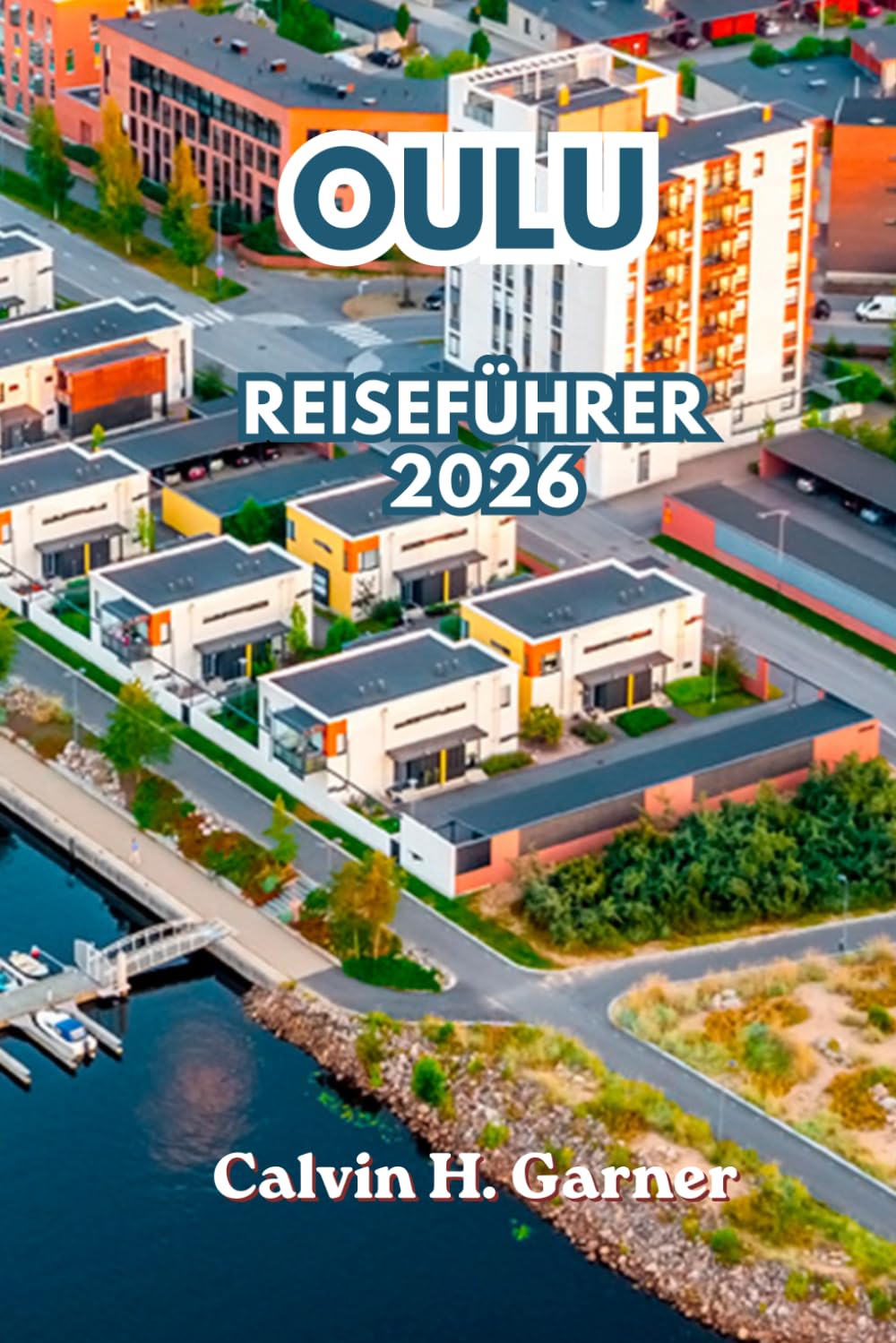 Oulu Reiseführer 2026: Entdecken Sie Nordlichter, Mitternachtssonne, finnisches Essen, Radwege, Winteraktivitäten und umfassende Reisetipps für Finnlands faszinierendste arktische Stadt im Jahr 2026