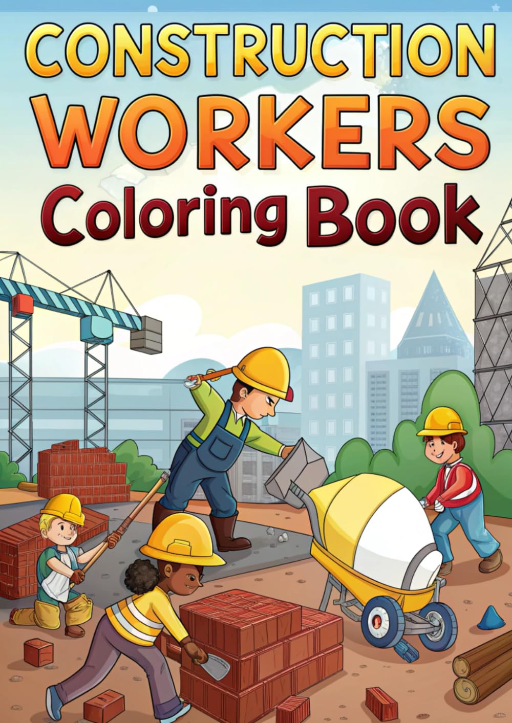 Construction Workers Coloring Book for Kids: 25 Fun Coloring Pages of Bulldozers, Cranes, Dump Trucks, Builders & More: A Building-Themed Coloring ... Action-Packed Illustrations (Coloring Books)