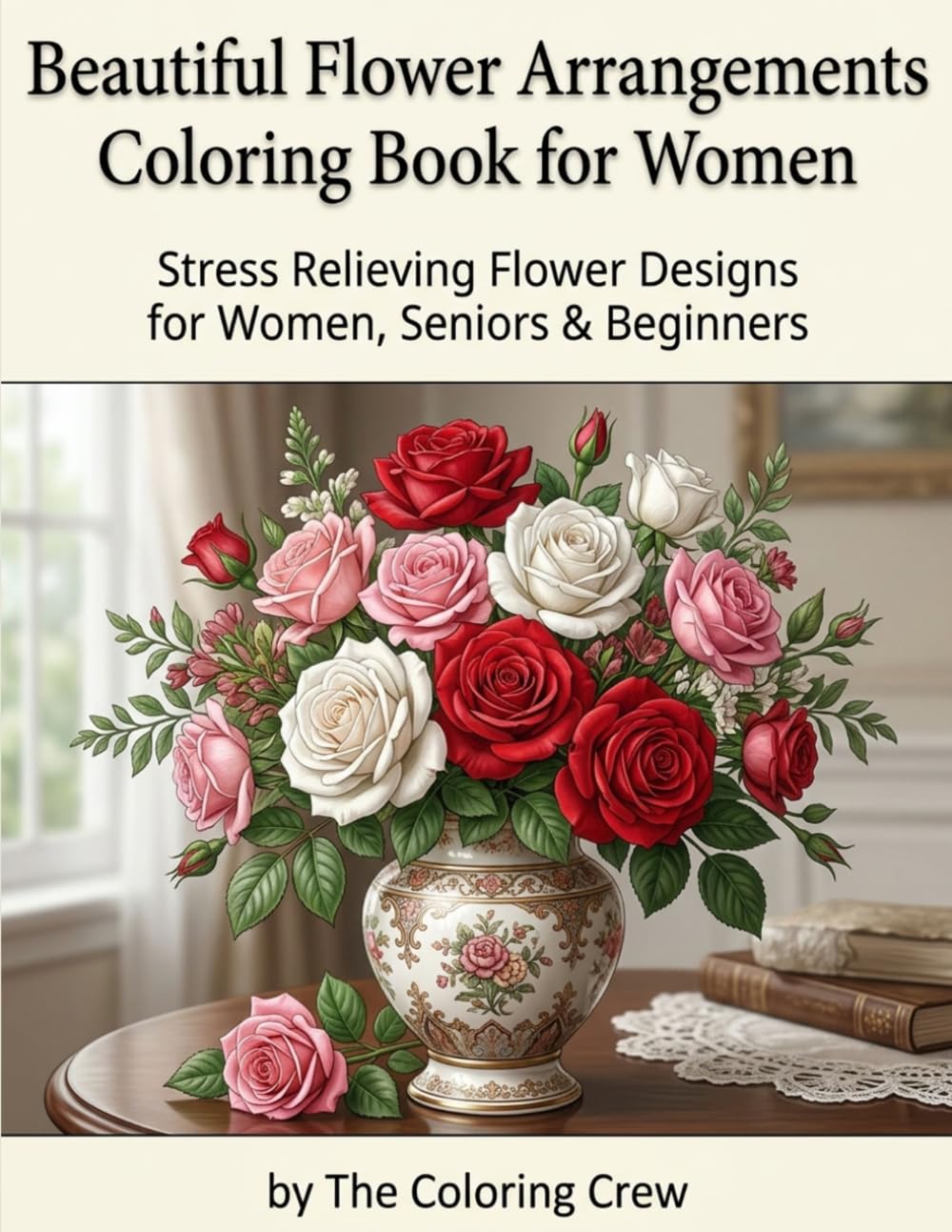 Beautiful Flower Arrangements Coloring Book for Women: Stress Relieving Flower Designs for Women, Seniors & Beginners