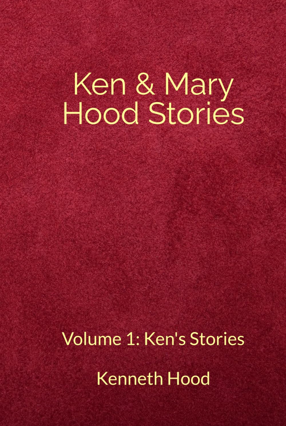 Ken and Mary Hood Stories: Volume 1: Ken's Stories