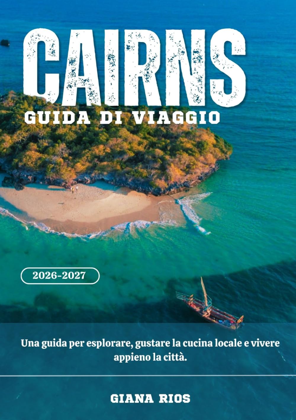 CAIRNS GUIDA DI VIAGGIO 2026-2027: Una guida per esplorare, gustare la cucina locale e vivere appieno la città.