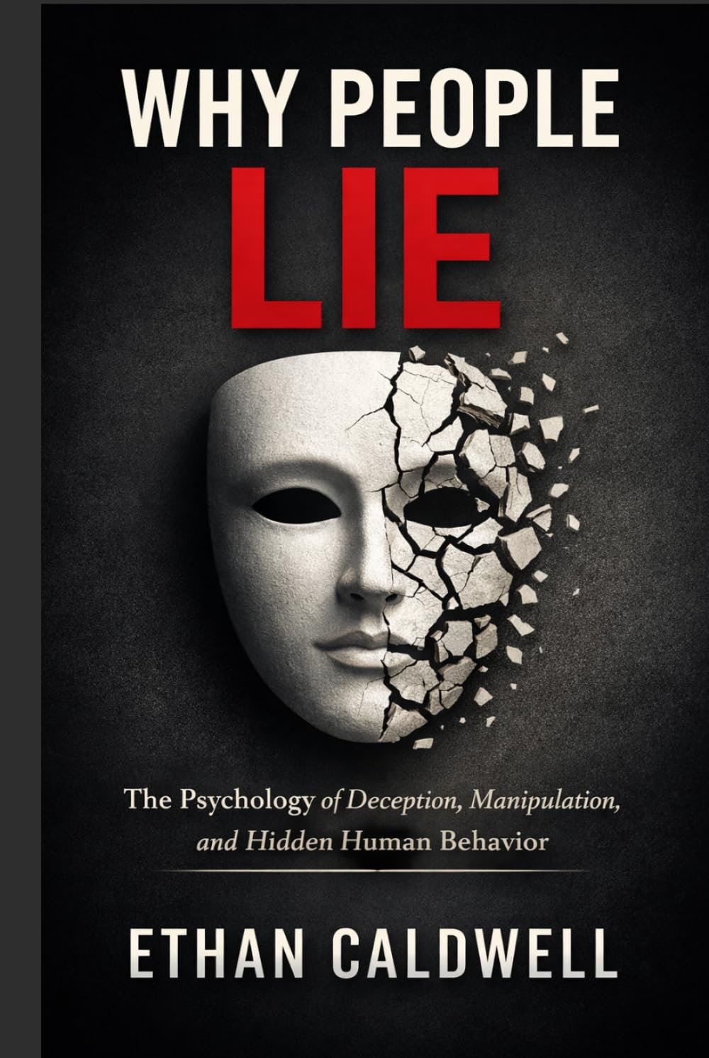 WHY PEOPLE LIE: The Psychology of Deception, Manipulation, and Hidden Human Behavior