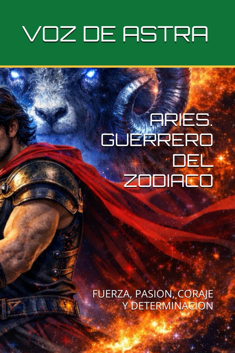 ARIES. GUERRERO DEL ZODIACO: FUERZA, PASION, CORAJE Y DETERMINACION (Zodiac Signs: Myth or Destiny That Shapes Your Life?)