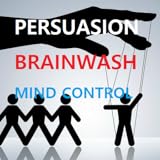 PERSUASION, BRAINWASH and MIND CONTROL
