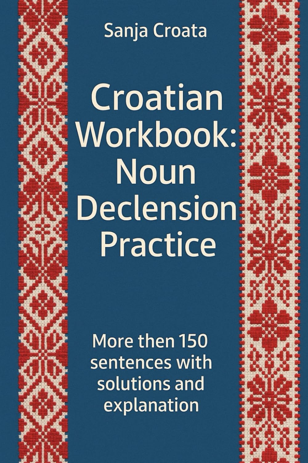 Croatian Workbook: Noun Declension Practice: More then 150 entences with solutions and explanation