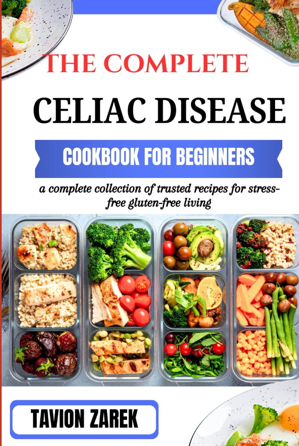 THE COMPLETE CELIAC DISEASE COOKBOOK FOR BEGINNERS: a complete collection of trusted recipes for stress-free gluten-free living