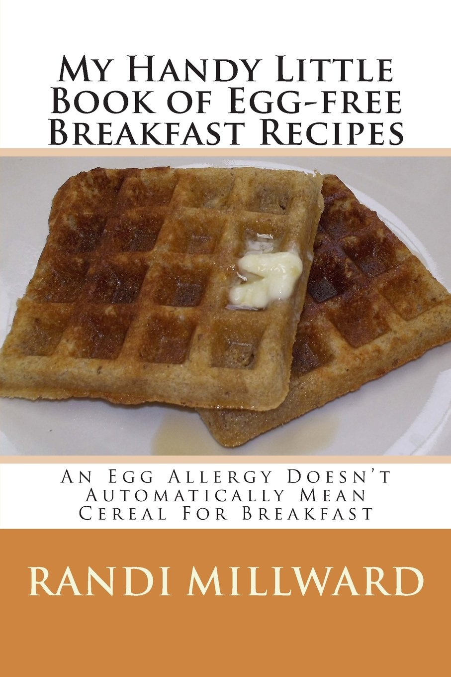 My Handy Little Book of Egg-Free Breakfast Recipes: An Egg Allergy Doesn't Automatically Mean Cereal For Breakfast: Volume 1 (My Handy Little Book Series)