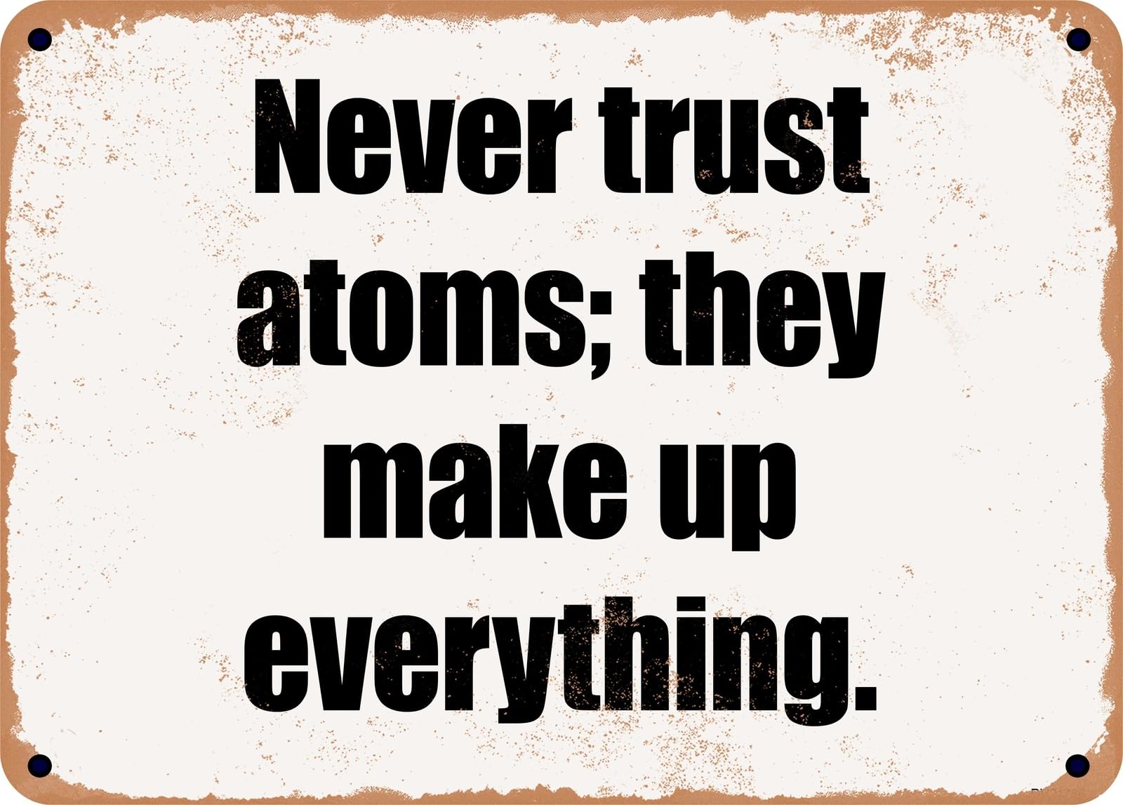 Miaomansenstore Metal Sign - Never Trust Atoms; They Make Up Everything Home Decor