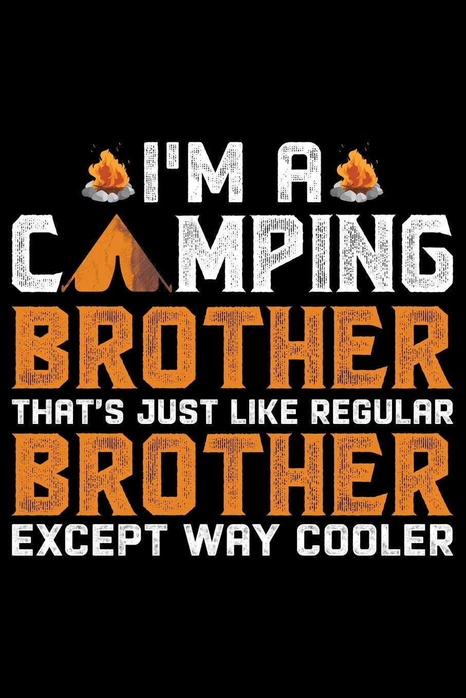 I'm A Camping Brother That's Just Like Regular Brother Except Way Cooler: Brother Journal Notebook - Brother Gifts - Journal - Diary - Brothers Funny Gift - 6x9_100 College Ruled Notebook