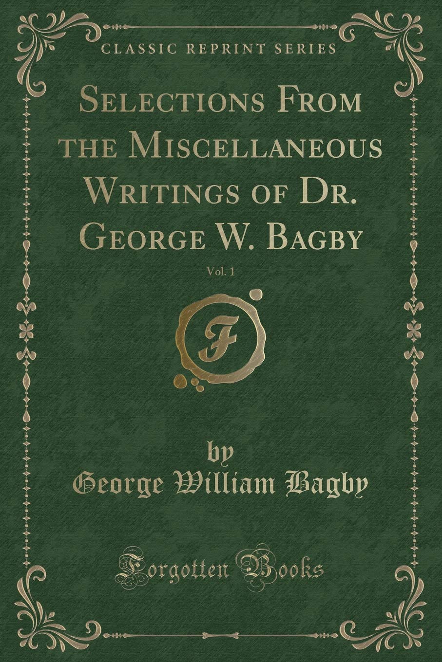 Selections from the Miscellaneous Writings of Dr. George W. Bagby, Vol. 1 (Classic Reprint)