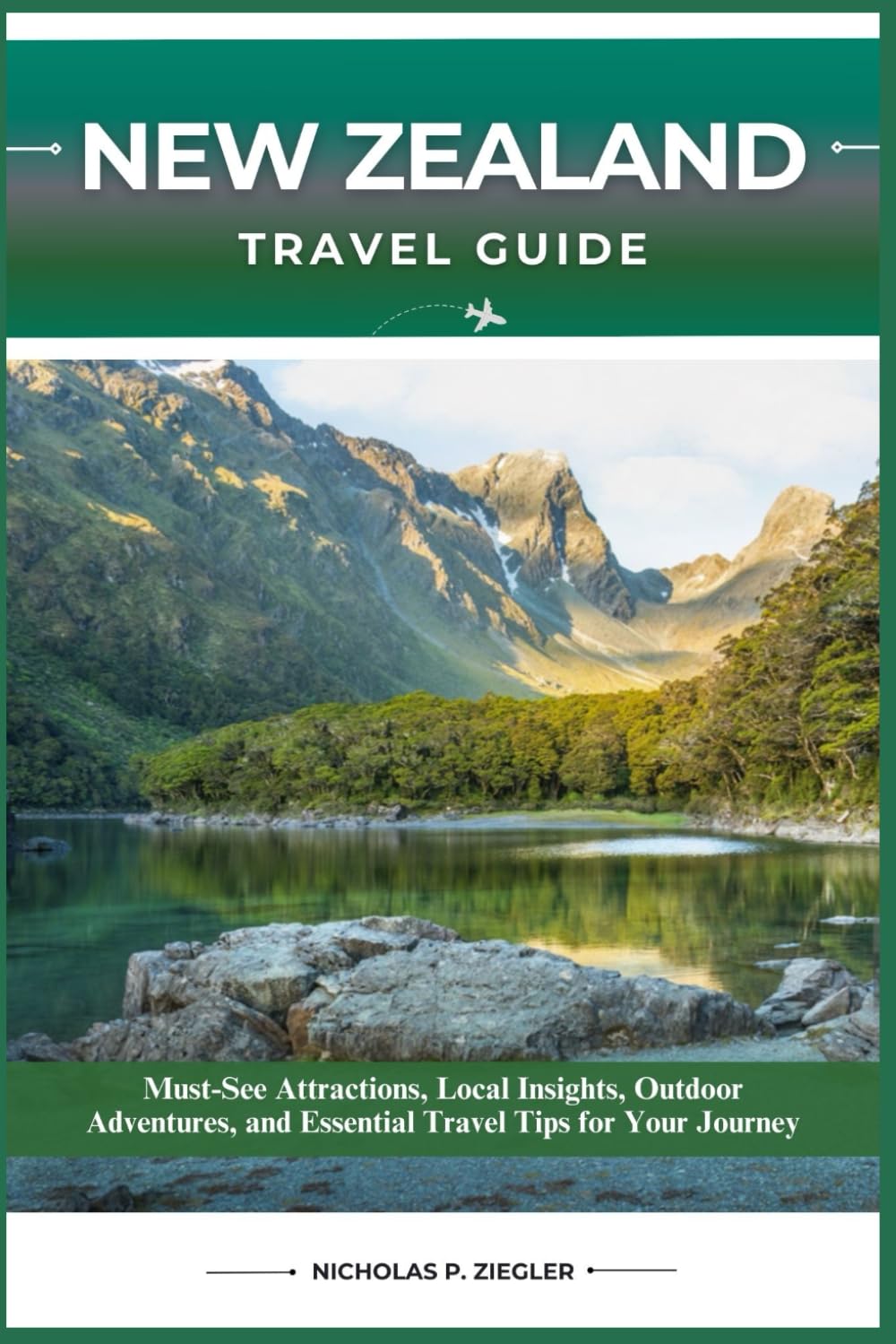 NEW ZEALAND TRAVEL GUIDE: Must-See Attractions, Local Insights, Outdoor Adventures, and Essential Travel Tips for Your Journey